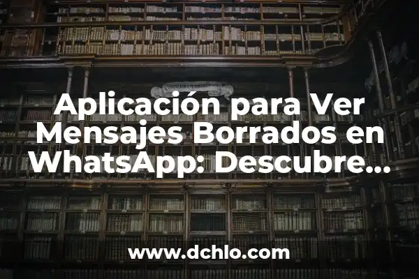 Cómo Leer Mensajes Borrados de WhatsApp: Guía Completa y Actualizada 5 Aplicación para Ver Mensajes Borrados en WhatsApp: Descubre las Mejores Opciones