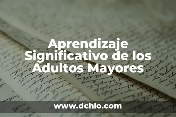 10 Experimentos para Sacar un 10: Aprendizaje Efectivo y Éxito Académico 5 Aprendizaje Significativo de los Adultos Mayores