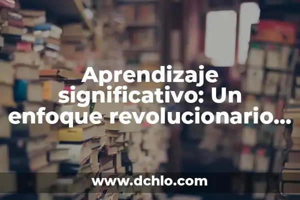 Cómo hacer una definición operacional 8 Aprendizaje significativo: Un enfoque revolucionario en la educación