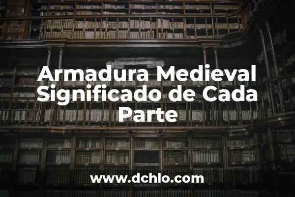 Cómo hacer un castillo medieval de cartón: Guía práctica para niños y adultos 3 Armadura Medieval Significado de Cada Parte