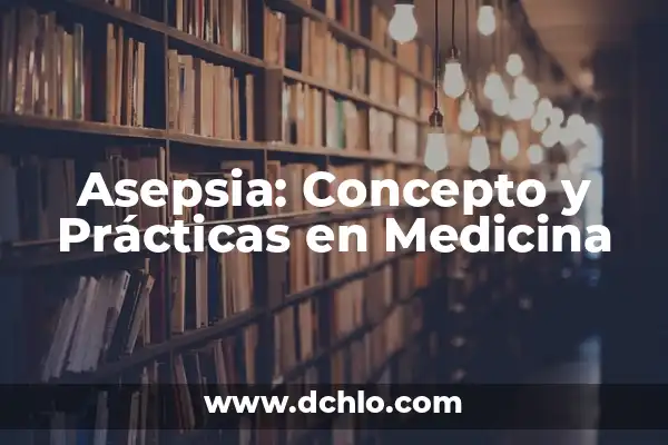 Ergonomía: Definición y Aplicaciones Prácticas 4 Asepsia: Concepto y Prácticas en Medicina