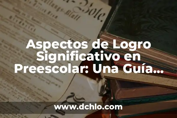 Niveles de significado en comunicación 4 Aspectos de Logro Significativo en Preescolar: Una Guía Completa