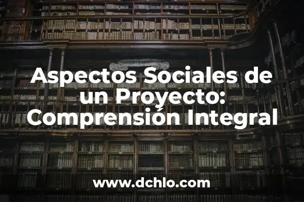 Explorando el Campo de la Investigación Social 6 Aspectos Sociales de un Proyecto: Comprensión Integral