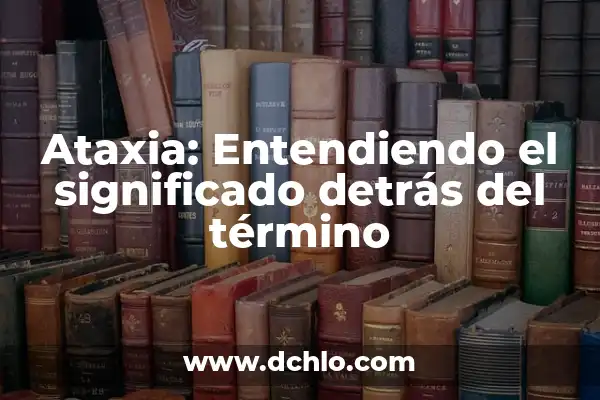 Hidrométricas: El significado detrás de las mediciones del agua 7 Ataxia: Entendiendo el significado detrás del término