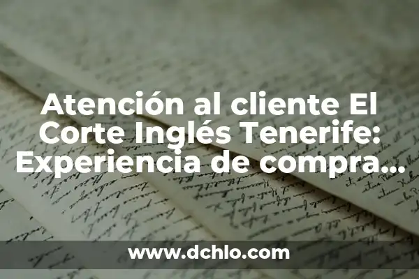 TVs de 50 Pulgadas en El Corte Inglés: Guía Compra Definitiva 3 Atención al cliente El Corte Inglés Tenerife: Experiencia de compra única