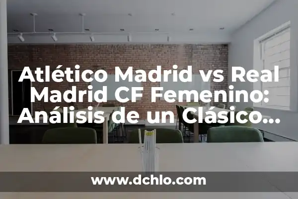 Real Madrid Club de Fútbol Castilla: Todo lo que debes saber 8 Atlético Madrid vs Real Madrid CF Femenino: Análisis de un Clásico del Fútbol Femenino Español