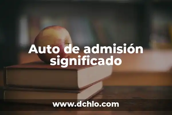 Reservar Derecho de Admisión: Un Concepto Esencial en la Gestión de Establecimientos 5 Auto de admisión significado