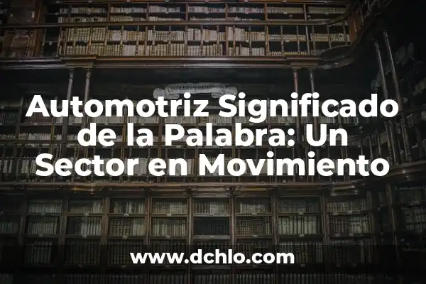 Migrar Significado de la Palabra: Un Concepto en Movimiento 7 Automotriz Significado de la Palabra: Un Sector en Movimiento