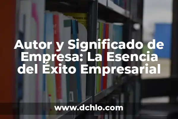 Significado de Finalizar: Concluir con Éxito 8 Autor y Significado de Empresa: La Esencia del Éxito Empresarial