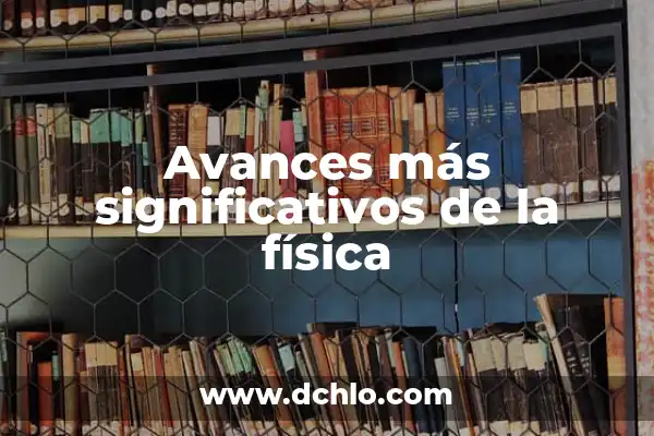 Significado y Elementos de un Mapa de Procesos 7 Avances más significativos de la física