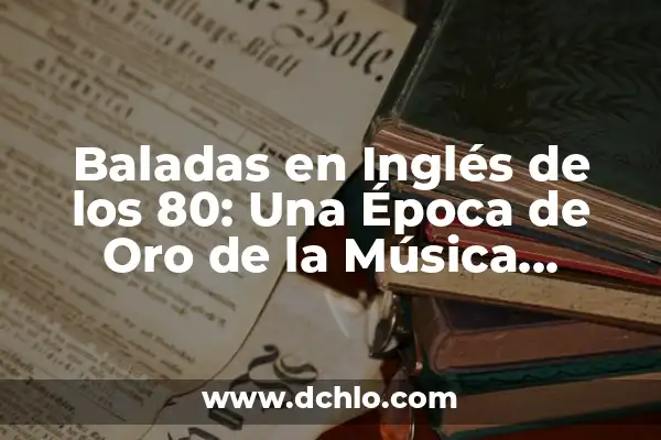 Grandes Éxitos de los 80 y 90: La Música que Marcó una Época 3 Baladas en Inglés de los 80: Una Época de Oro de la Música Romántica