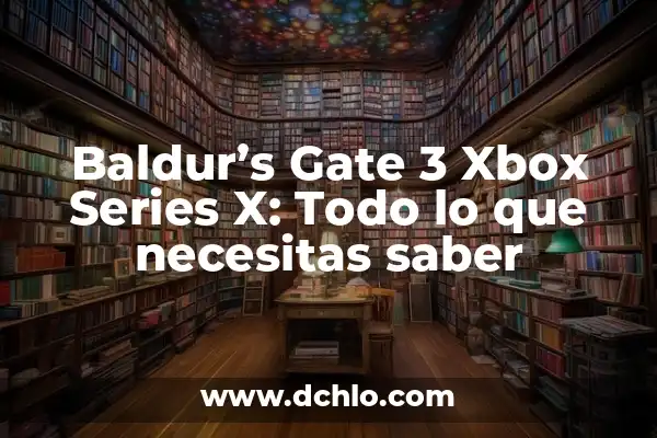 La Leyenda de la Mano de Mago en Baldur's Gate 3 - Guía Completa 5 Baldur’s Gate 3 Xbox Series X: Todo lo que necesitas saber