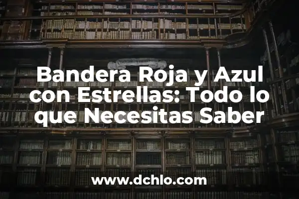 ¿Qué Significa la Bandera Roja con Cruz Blanca? 3 Bandera Roja y Azul con Estrellas: Todo lo que Necesitas Saber
