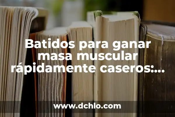 Batidos para ganar masa muscular rápidamente caseros: Mejora tu físico en casa