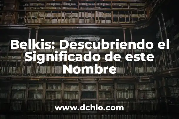 Descubriendo el Significado del Nombre Elyan 6 Belkis: Descubriendo el Significado de este Nombre