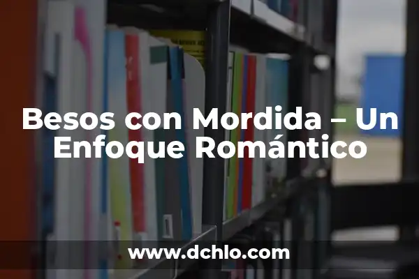 Mordida de perro significado sueño 7 Besos con Mordida – Un Enfoque Romántico