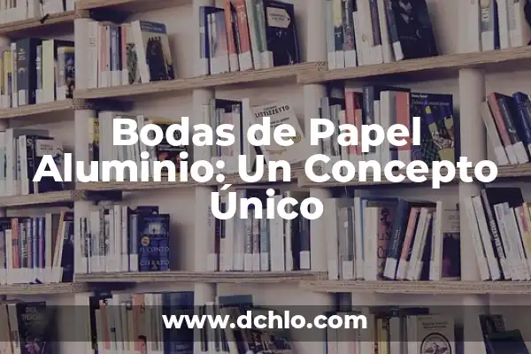 Fabricante Identificador Metálico Aluminio con Imán: Todo lo que Necesita Saber 3 Bodas de Papel Aluminio: Un Concepto Único