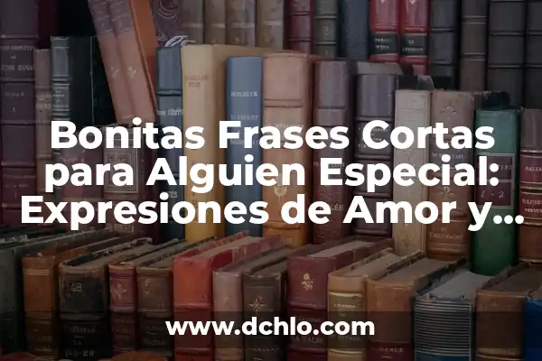 Frases Bonitas y Cortas de Amor: Sentimientos Profundos en Pocas Palabras 4 Bonitas Frases Cortas para Alguien Especial: Expresiones de Amor y Afecto