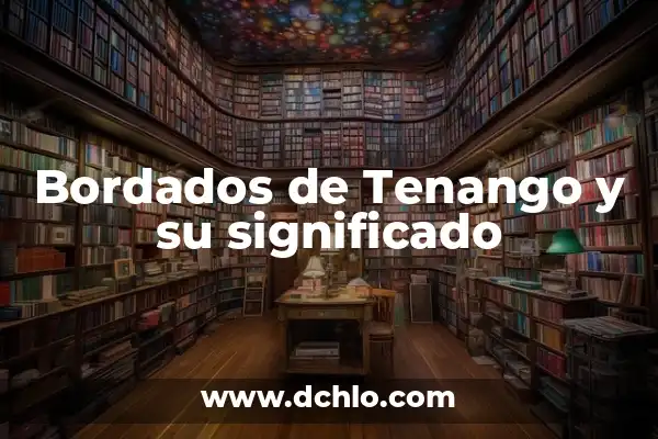 El Icono Emblemático de Chiapas y su Profundo Significado 8 Bordados de Tenango y su significado