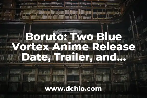 Cyberpunk 2077 Phantom Liberty Release Date: Latest Updates and Expectations 3 Boruto: Two Blue Vortex Anime Release Date, Trailer, and Updates