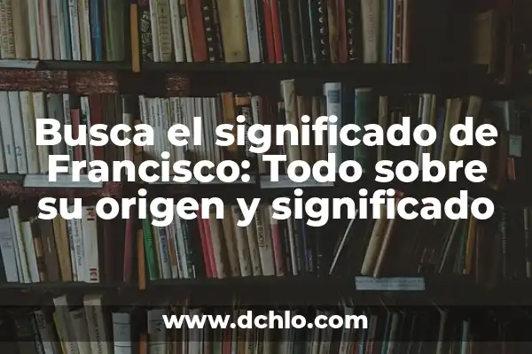 Significado Denotativo del Color Rojo: Descubriendo sus Connotaciones Universales 8 Busca el significado de Francisco: Todo sobre su origen y significado