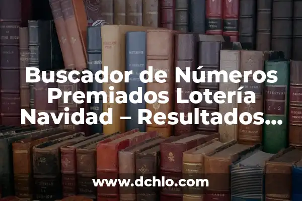 Números Premiados de la Primitiva de Ayer Sábado - Resultados y Análisis 4 Buscador de Números Premiados Lotería Navidad – Resultados Oficiales