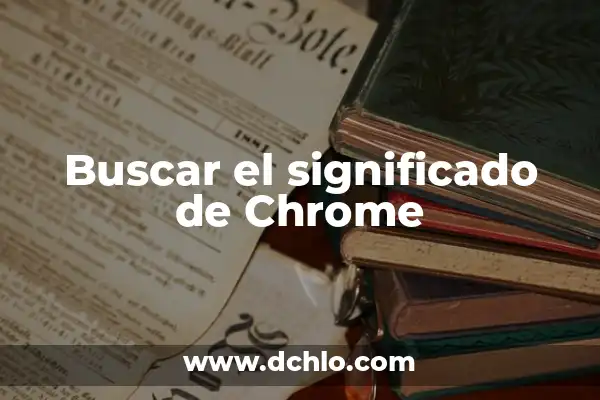 Cómo Restaurar Google Chrome a un Estado Anterior - Guía Completa 3 Buscar el significado de Chrome