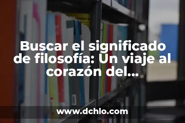 Descubrir el significado de 'razón': Un viaje al corazón del pensamiento humano 8 Buscar el significado de filosofía: Un viaje al corazón del pensamiento