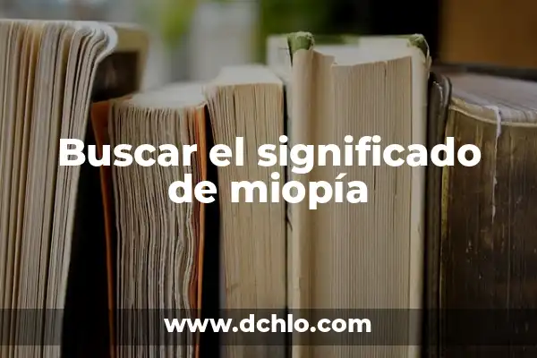 El Sentido Oculto detrás de la Miopia 3 Buscar el significado de miopía
