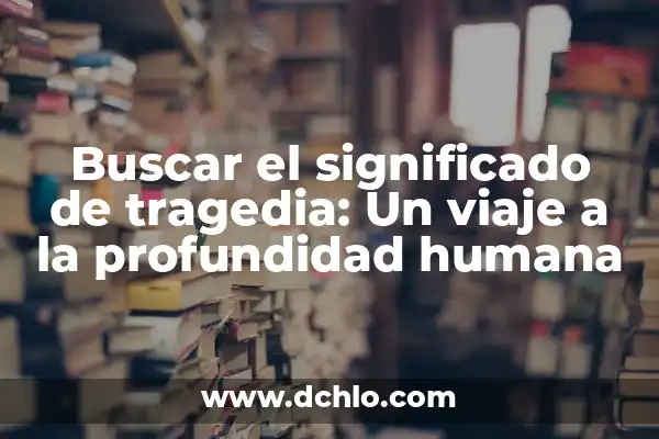 Metáforas con Robar de Significado: El Arte de la Apropiación Lírica 7 Buscar el significado de tragedia: Un viaje a la profundidad humana