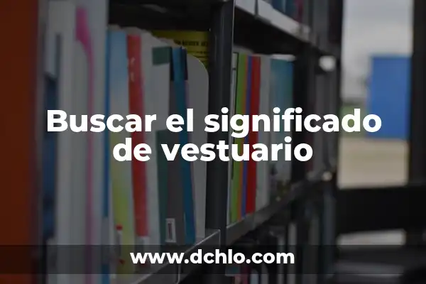 Origen y significado de vestuario 7 Buscar el significado de vestuario