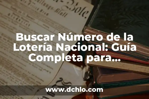 Buscar Número de la Lotería Nacional: Guía Completa para Encontrar tus Números Ganadores