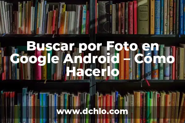 Buscar por Foto en Google Android - Cómo Hacerlo