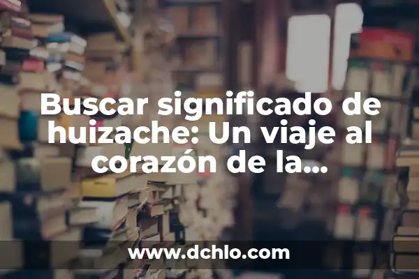 El significado de tawa: Un viaje al corazón de la naturaleza 6 Buscar significado de huizache: Un viaje al corazón de la naturaleza