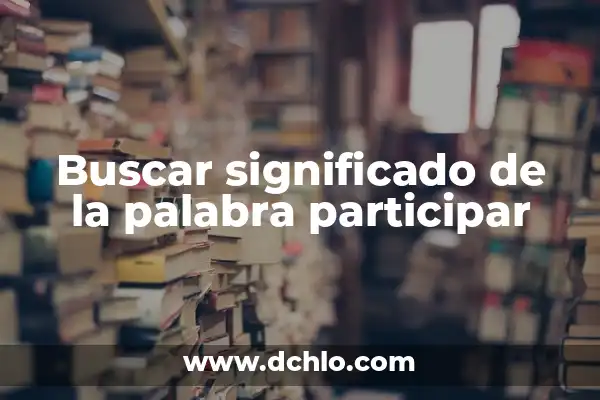 Sorteo del Día de la Madre: ¿Cuándo es y Cómo Participar? 3 Buscar significado de la palabra participar
