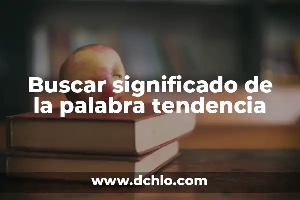 Medidas de Tendencia Central: Guía Completa con Ejemplos y Conceptos 8 Buscar significado de la palabra tendencia