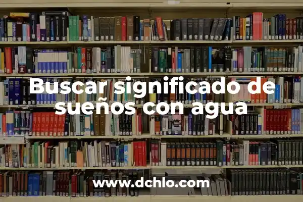 Mirar el significado de los sueños 6 Buscar significado de sueños con agua