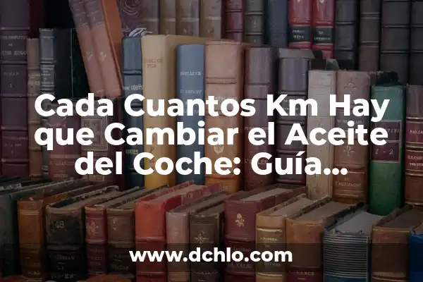 Cuánto Se Tarda en Andar 1 Km: Guía Completa y Detallada 4 Cada Cuantos Km Hay que Cambiar el Aceite del Coche: Guía Completa