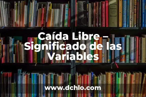 Variables en investigación: significado y conceptos clave 8 Caída Libre – Significado de las Variables