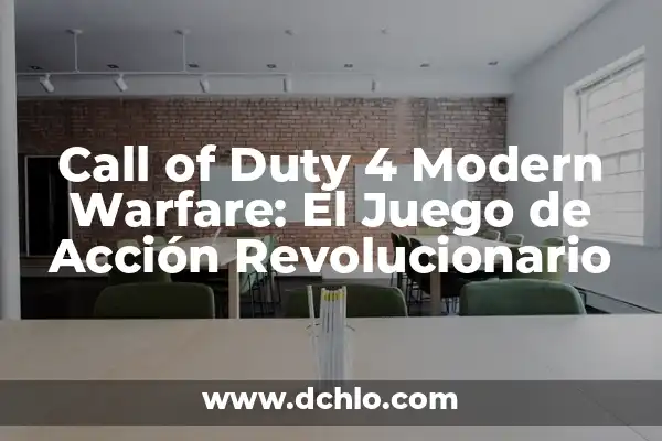 Call of Duty Modern Warfare 2 PC: Todo lo que necesitas saber 8 Call of Duty 4 Modern Warfare: El Juego de Acción Revolucionario