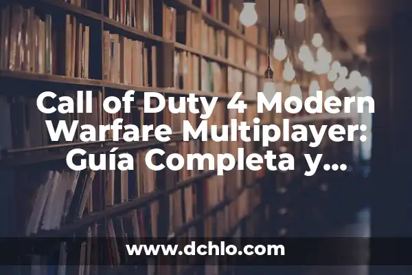 Call of Duty Modern Warfare 2 PC: Todo lo que necesitas saber 4 Call of Duty 4 Modern Warfare Multiplayer: Guía Completa y Detallada
