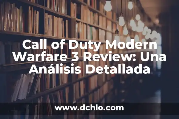 Call of Duty Modern Warfare 2 PC: Todo lo que necesitas saber 5 Call of Duty Modern Warfare 3 Review: Una Análisis Detallada