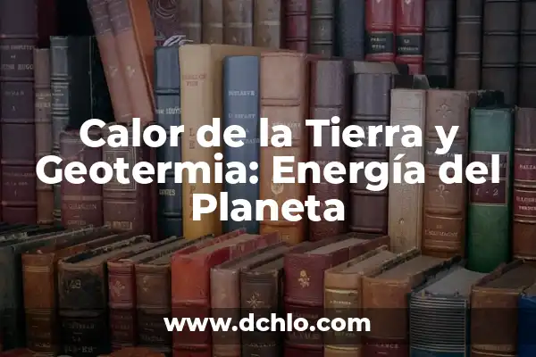 Cuánto Mide la Circunferencia de la Tierra: Descubre el Tamaño del Planeta 4 Calor de la Tierra y Geotermia: Energía del Planeta