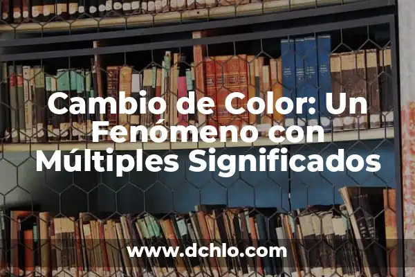 Lop - Un Concepto con Múltiples Significados 3 Cambio de Color: Un Fenómeno con Múltiples Significados