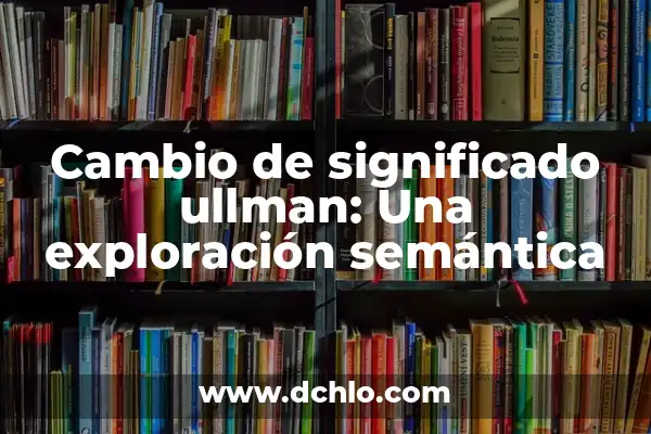 Introducción al Triángulo Lingüístico de Ullman 5 Cambio de significado ullman: Una exploración semántica