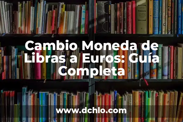 Moneda de 2 Euros con los dos Reyes Valor - Guía Completa sobre su Historia y Significado 6 Cambio Moneda de Libras a Euros: Guía Completa