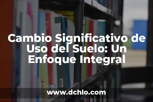 El Significado de Sentarse en Inglés 6 Cambio Significativo de Uso del Suelo: Un Enfoque Integral
