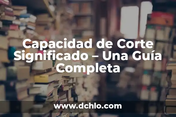 Tabla de Ejercicios con Máquinas de Gimnasio: Guía Completa para Entrenar 3 Capacidad de Corte Significado – Una Guía Completa