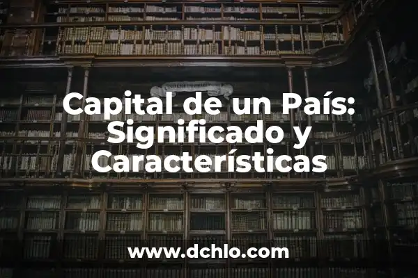 Investigar el significado de liberalismo: Una guía completa sobre liberalismo 6 Capital de un País: Significado y Características