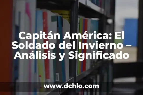 Significado de Soldado SEAL en Español 4 Capitán América: El Soldado del Invierno – Análisis y Significado